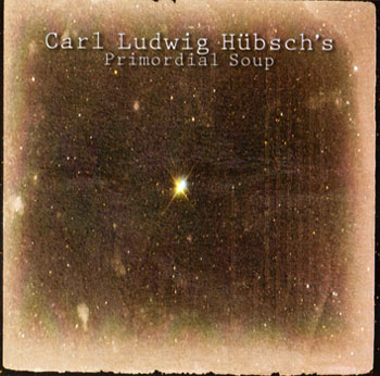 Carl Ludwig Hübsch's – Primordial Soup 
